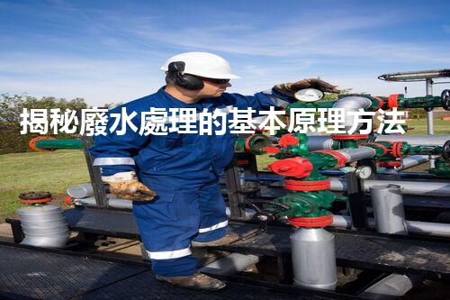 揭秘廢水處理的基本原理方法，你所不知道的？